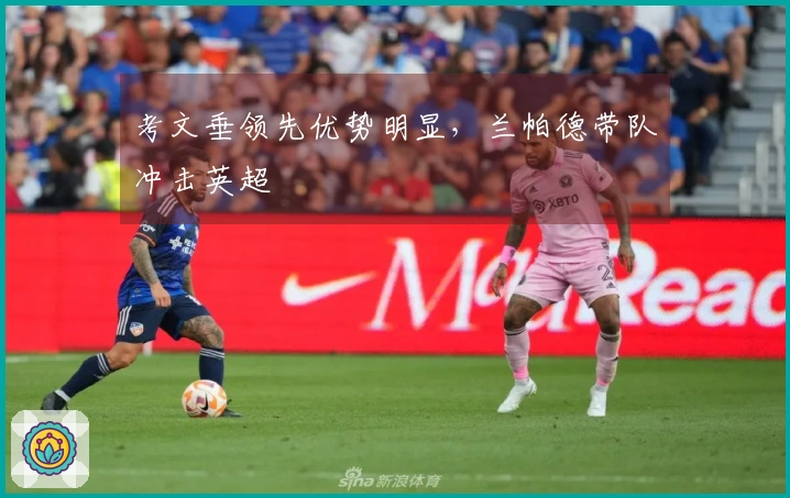 考文垂领先优势明显，兰帕德带队冲击英超