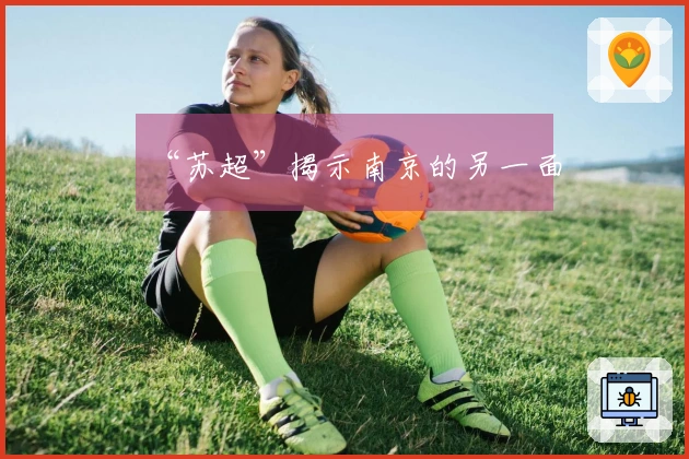 “苏超”揭示南京的另一面