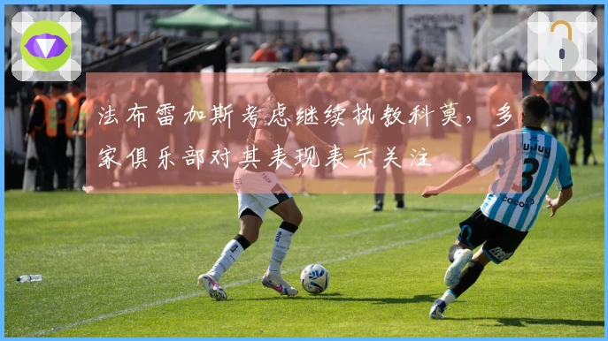 法布雷加斯考虑继续执教科莫，多家俱乐部对其表现表示关注